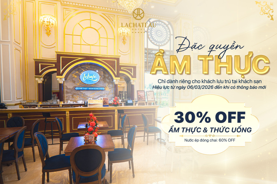 ƯU ĐÃI THƯỞNG THỨC ẨM THỰC CHO KHÁCH  LƯU TRÚ TẠI LACHATEAU HOTEL